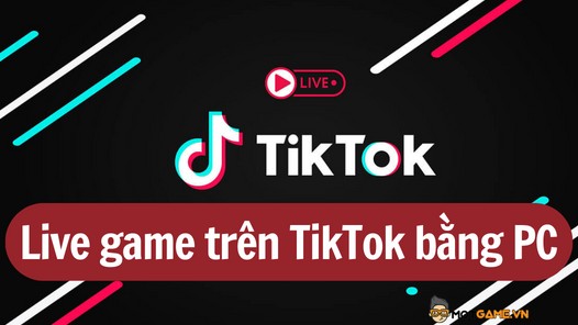 Cách livestream game trên TikTok cực đơn giản bằng PC