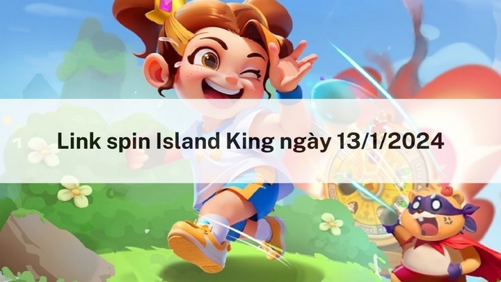 Nhận spin miễn phí hôm nay ngày 13/1/2024 trong Island King