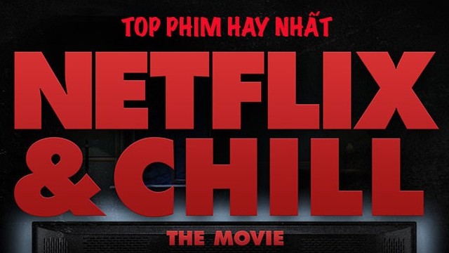 Netflix and Chill Top Phim hay nhất kích thích đến 