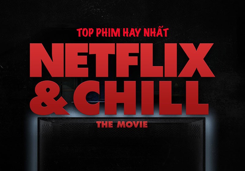 Netflix and Chill Top phim hay nhất kích thích đến 'tột độ'