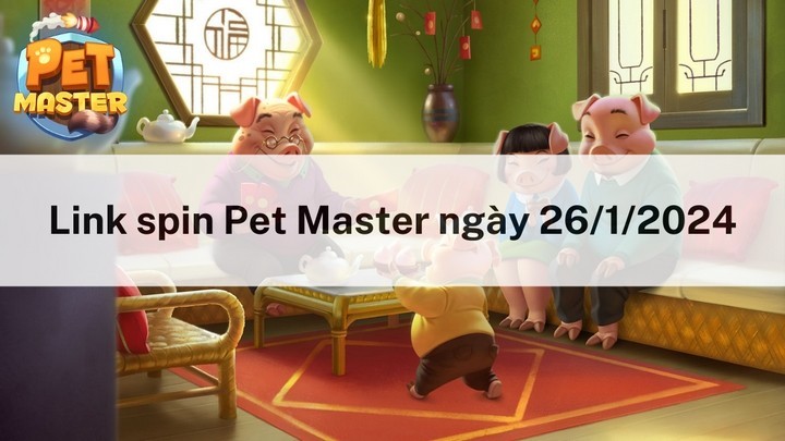 Nhận spin miễn phí hôm nay ngày 26/1/2024 trong Pet Master