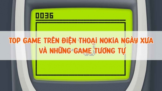 Top Game trên điện thoại Nokia cục gạch ngày xưa và cách tải về máy