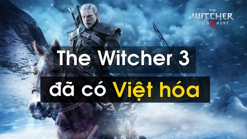 Ơn giời, The Witcher 3 bản Việt Hóa cuối cùng cũng xuất hiện!