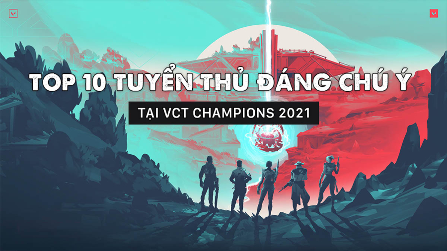 Top 10 tuyển thủ đáng chú ý tại VCT Champions 2021